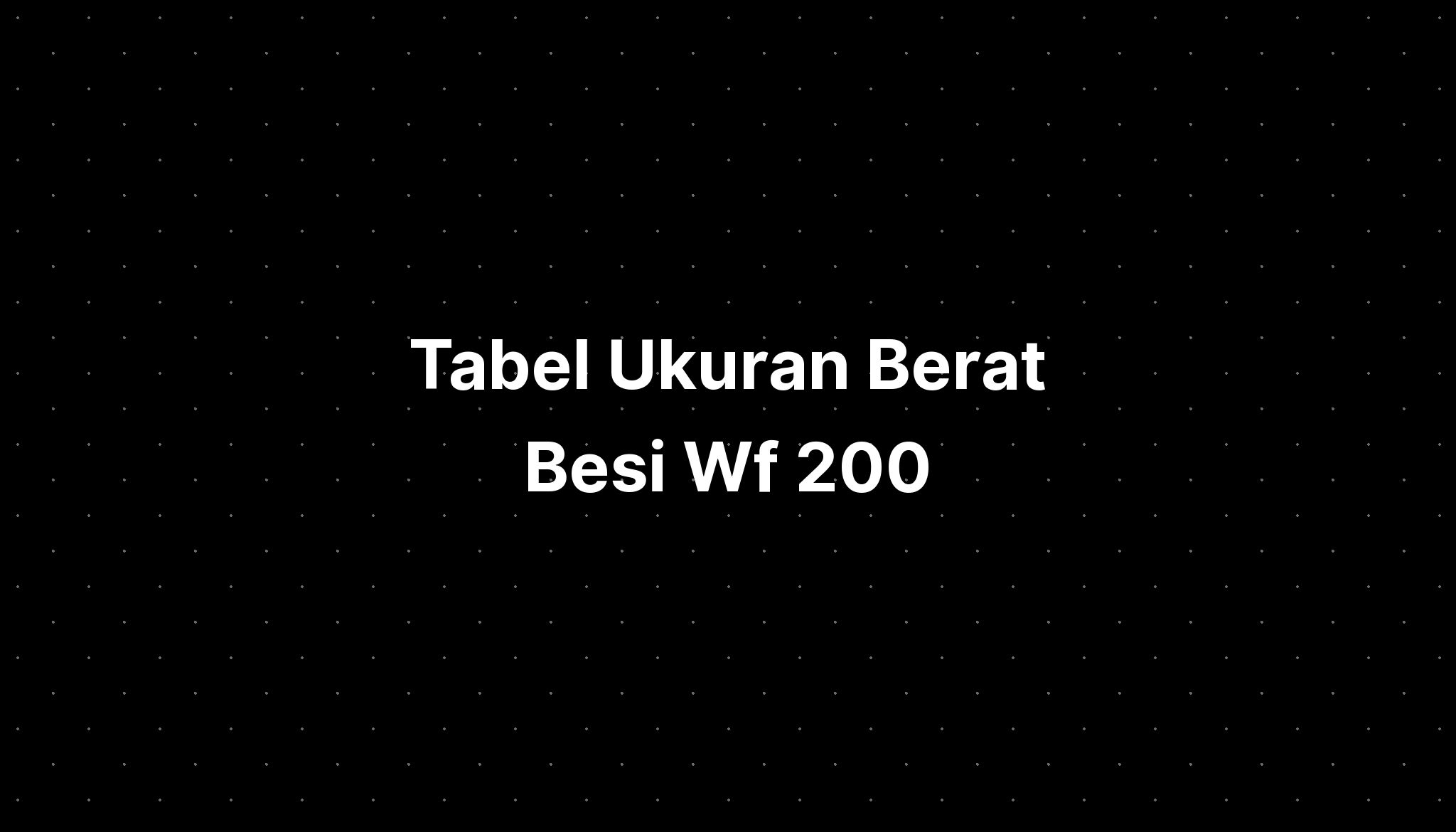 Tabel Ukuran Berat Besi Wf 200 - IMAGESEE